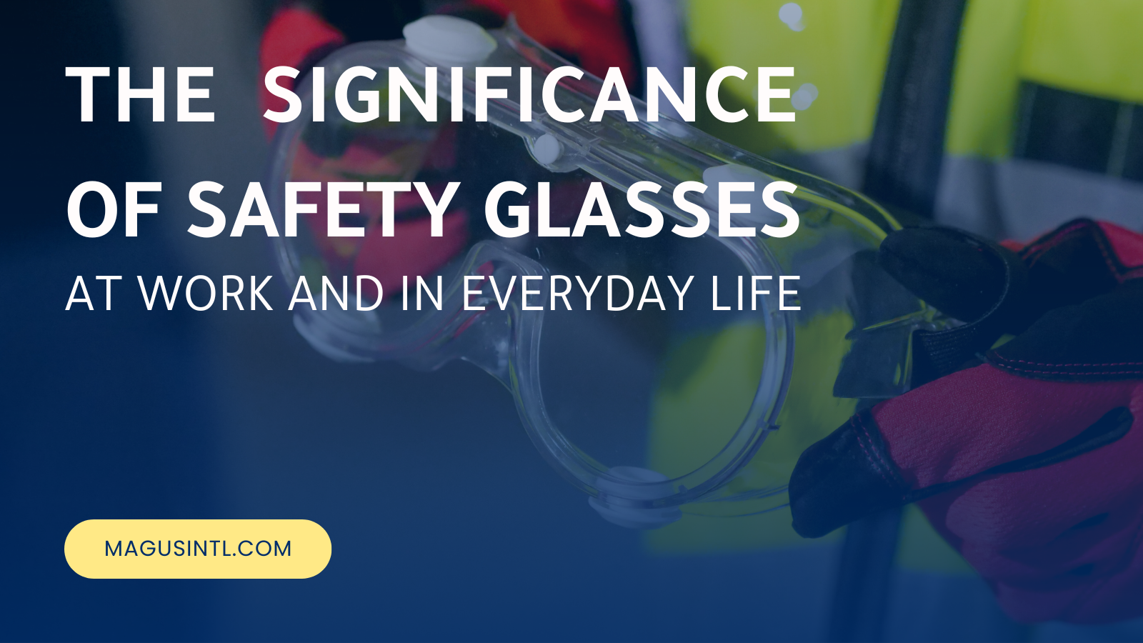 The Significance of Safety Glasses at Work and in Everyday Life