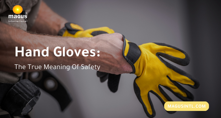 Hand Gloves: The True Meaning Of Safety